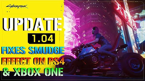 Cyberpunk 2077: Update 1.04 Patch Notes | Fixes "SMUDGE" Effect On Base PS4 & XBOX!!!