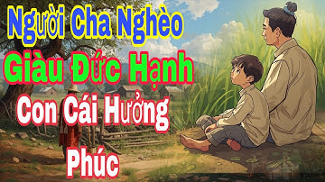 Người Cha Nghèo Giàu Đức Hạnh.Con Cái Hưởng Phúc vì Trời chẳng bao giờ quên ơn người tốt.