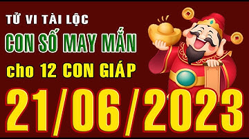 CON SỐ MAY MẮN HÀNG NGÀY (21-06-2023) CHO 12 CON GIÁP: Số Tài lộc, Giàu có & Thịnh Vượng