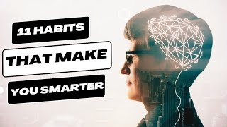 11 Everyday Habits That Make You Smarter | Human Psychology