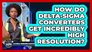 How Do Delta-Sigma Converters Get Incredibly High Resolution? - Electrical Engineering Essentials