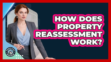 How Does Property Reassessment Work? - Property Taxes Uncovered