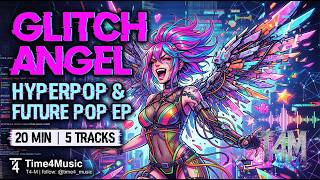 Glitch Angel — Hyperpop & Future Pop EP | 20 Min | T4-M