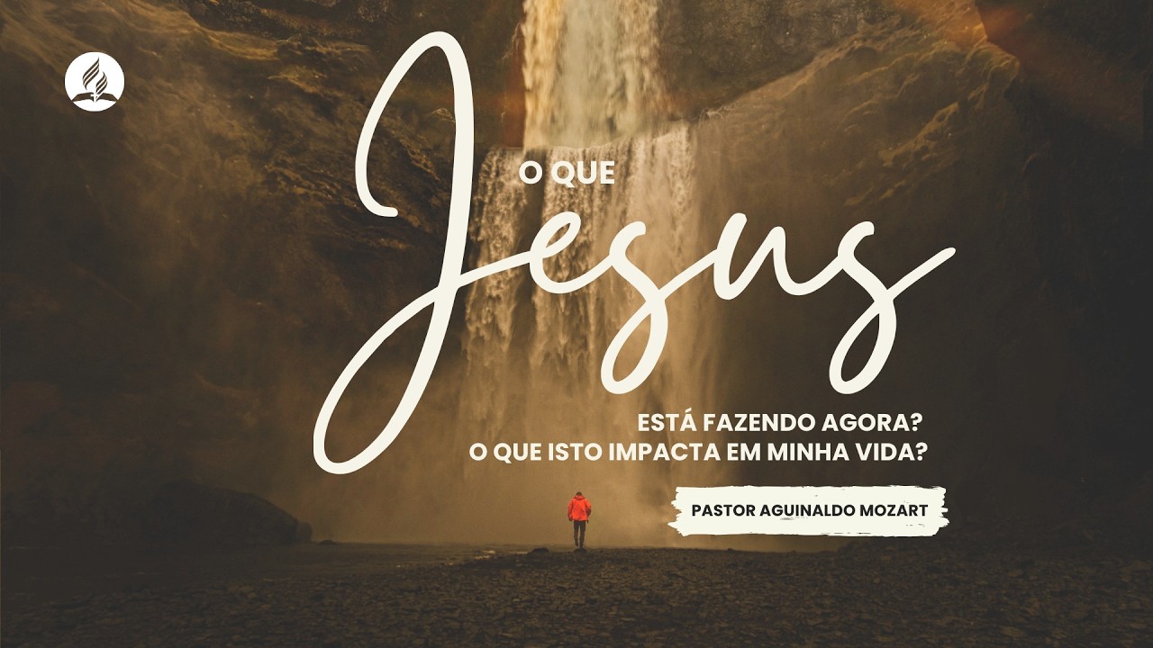 O QUE JESUS ESTÁ FAZENDO AGORA? - Pr. Aguinaldo Mozart