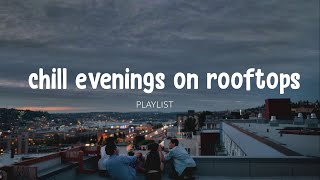 chill evenings on the rooftops... good wine, friends and memories 🍷 // indie-rock playlist