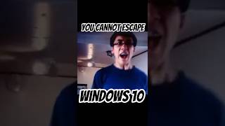 You Cannot Escape Windows 10
