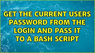 Get the Current Users password from the login and pass it to a Bash script (2 Solutions!!)