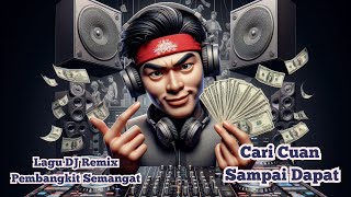 Cari Cuan Sampai Dapat, Lagu Dj Remix Pembangkit Semangat