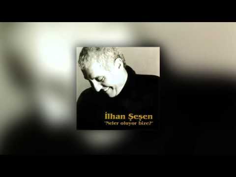 İlhan Şeşen - Neler Oluyor Bize