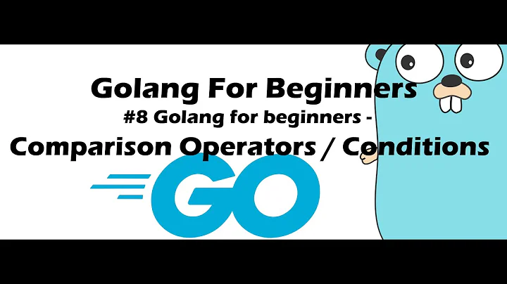 #8 Golang for Beginners - Comparison Operators / Conditions