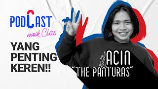 Acin ‘The Panturas’ Gak Pernah Sedih Dalam Hidup  - PodCast Naik Clas (Eps.10)