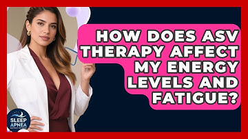 How Does ASV Therapy Affect My Energy Levels And Fatigue? - Sleep Apnea Support Network