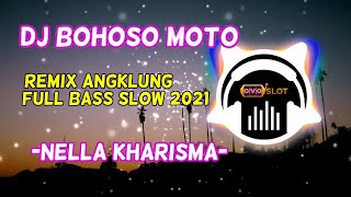 DJ BOHOSO MOTO - NELLA KHARISMA REMIX ANGKLUNG FULL BASS SLOW 2021