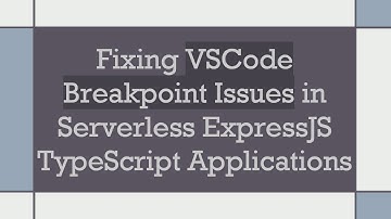Fixing VSCode Breakpoint Issues in Serverless ExpressJS TypeScript Applications