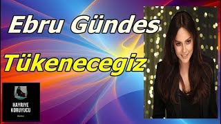 Ebru Gündes - Tükenecegiz Resimi