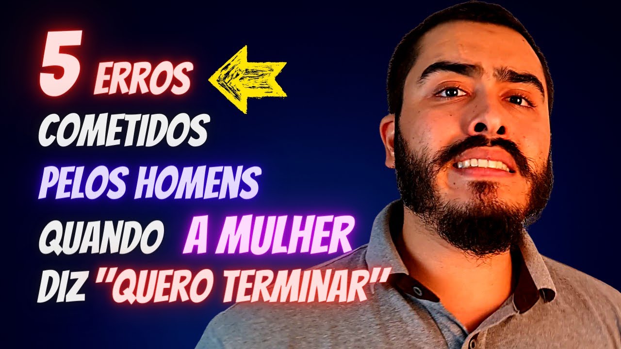 5 ERROS Cometidos Pelos HOMENS Quando A MULHER Diz "QUERO TERMINAR"