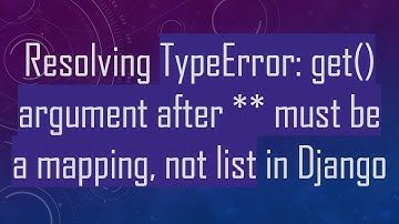 Resolving TypeError: get() argument after ** must be a mapping, not list in Django