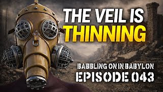 The thinning of the veils between spiritual and physical realities. (Babbling on in Babylon Ep. 043)