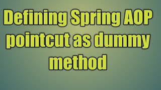 92.Defining Spring AOP pointcut as dummy method