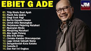 Ebiet G Ade Full Album || Titip Rindu Buat Ayah || Lagu Kenangan Tak Terlupakan Sepanjang Masa