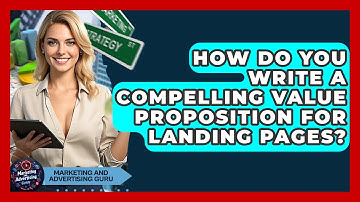 How Do You Write A Compelling Value Proposition For Landing Pages? - Marketing and Advertising Guru