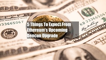 5 Things To Expect From Ethereum’s Upcoming Dencun Upgrade