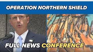 FULL PRESSER 684 arrested nearly 200 guns seized in Operation Northern Shield