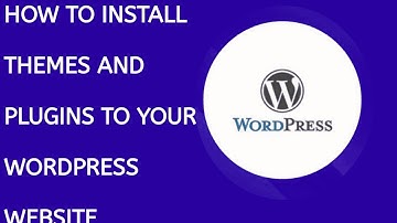 HOW TO INSTALL THEMES AND PLUGINS TO YOUR WORDPRESS WEBSITE