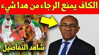 الكاف يفاجئ الرجاء البيضاوي ويقوم بمنعها من هدا القرار وهده هو السبب ?