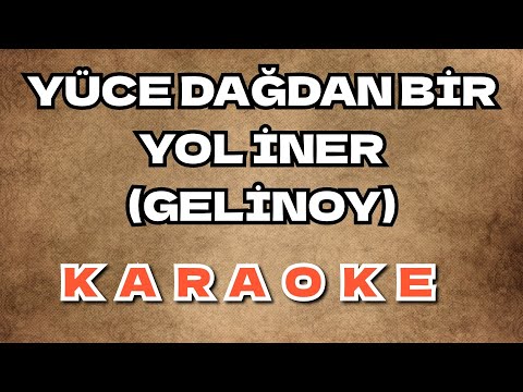 Yüce dağdan bir yol iner, Gelin oy Gelinoy Gelinoy oy oy karaoke altyapı fon müziği Enstrümantal