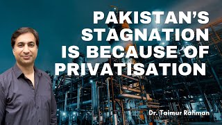 Pakistan's Economic Stagnation is Because of Privatisation