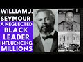 William J. Seymour: A Black Leader Who Influenced a Large Segment of Christianity in Pentecostalism