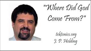 Where Did God Come From? - J. P. Holding