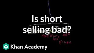 Is short selling bad? | Stocks and bonds | Finance & Capital Markets | Khan Academy