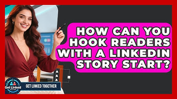 How Can You Hook Readers With A LinkedIn Story Start? - Get Linked Together
