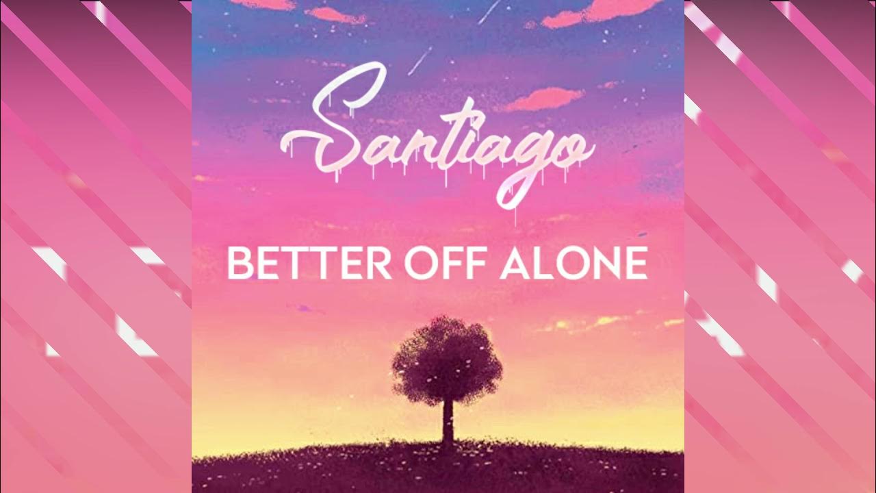 Better off alone x. Better off Alone.