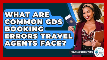 What Are Common GDS Booking Errors Travel Agents Face? - Travel Agents Playbook