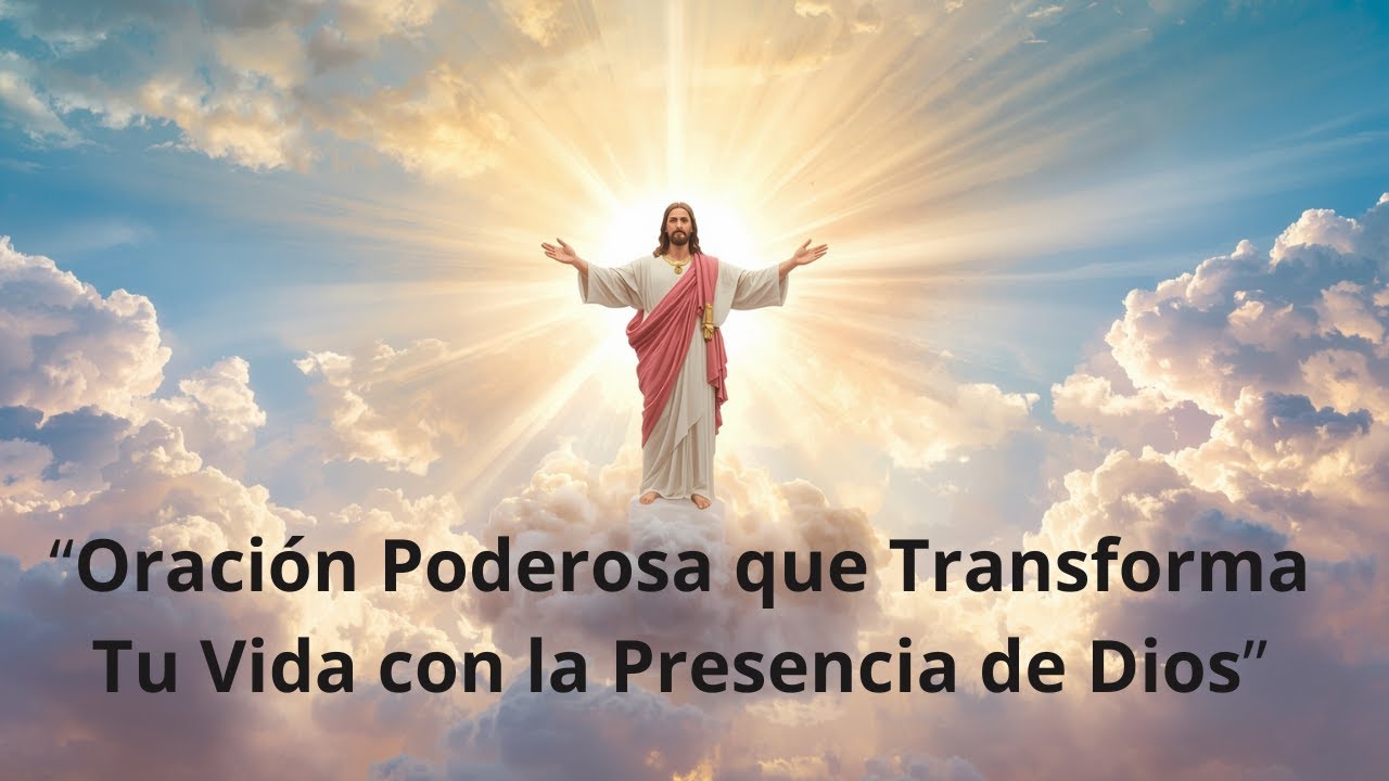 “Oración Poderosa que Transforma Tu Vida con la Presencia de Dios ...