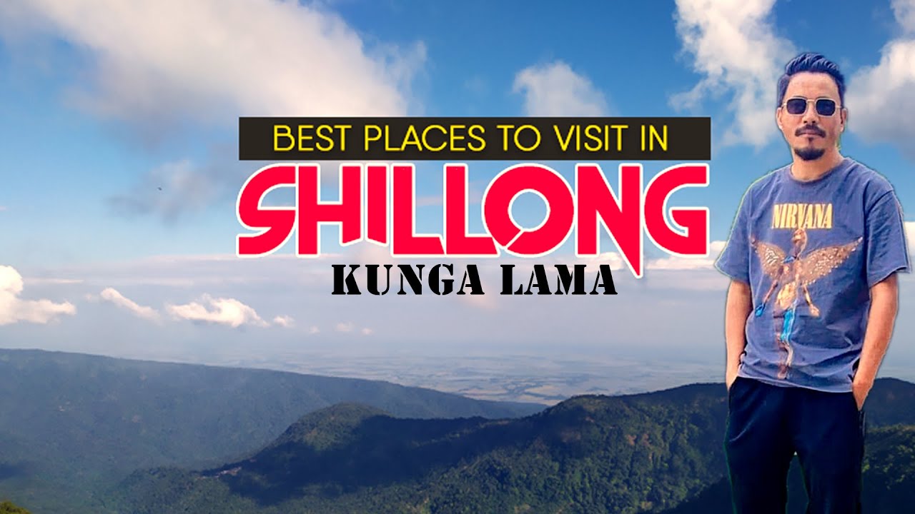 SHILLONG | A RIGHT PLACE TO VISIT | KUNGA LAMA