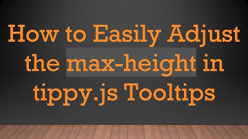 How to Easily Adjust the max-height in tippy.js Tooltips