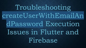 Troubleshooting createUserWithEmailAndPassword Execution Issues in Flutter and Firebase