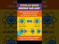Atomlar Neden Birbirine Bağlanır? #atom #valans #elektron #kimyasal #bağ #kovalent #iyonik #molekul