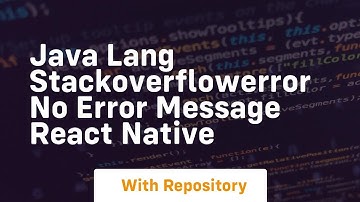 java lang stackoverflowerror no error message react native