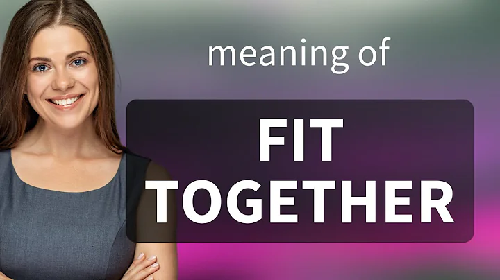Fitting Together the Pieces: Understanding "Fit Together"