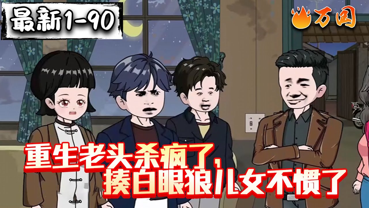 💥最新合集【年代动画】《重生老头杀疯了，揍白眼狼儿女不惯了》陈阳为儿女操劳一辈子，到老了却没有一个愿意来照顾他，结果活活气死，没想到重生回91年。#沙雕动画 #万国推文