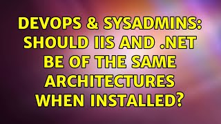 DevOps & SysAdmins: Should iis and .net be of the same Architectures when installed? Content