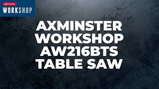 Axminster Workshop AW216BTS Table Saw - Product Overview