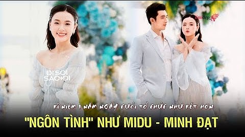 "Ngôn tình" như Midu - Minh Đạt: Kỉ niệm 1 năm ngày cưới tổ chức như kết hôn