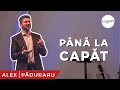 Până la capăt | Alex Păduraru