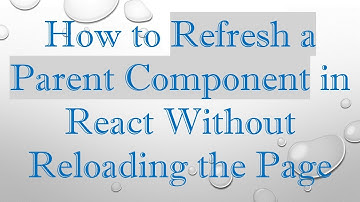 How to Refresh a Parent Component in React Without Reloading the Page